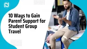 10 Ways to Gain Parent Support for Student Group Travel